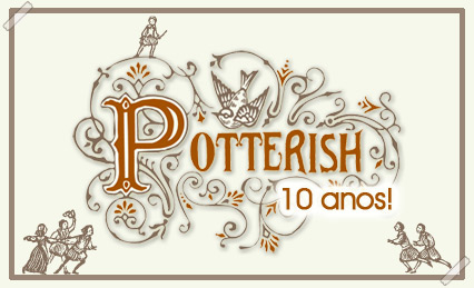 ESPECIAL POTTERISH 10 ANOS: Feliz aniversário de uma década, Ish!